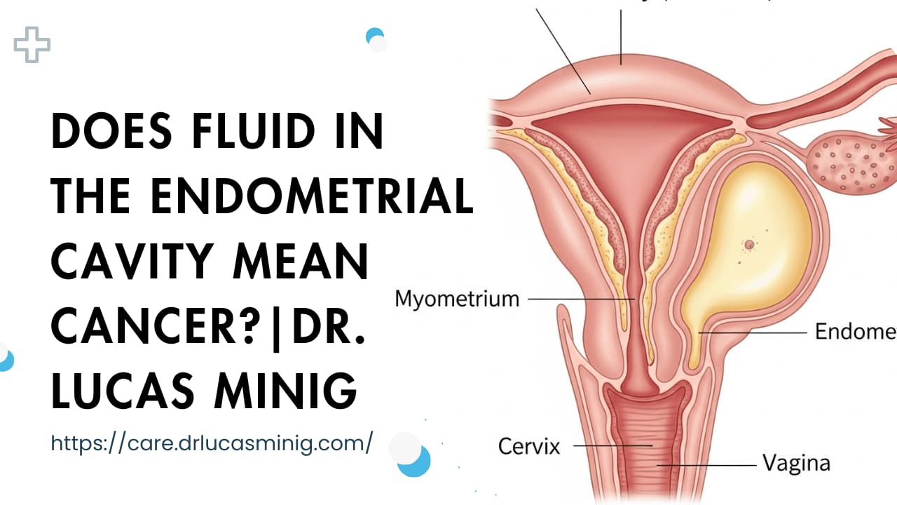 Does Fluid in the Endometrial Cavity Mean Cancer? — Dr. Lucas Does Fluid in the Endometrial Cavity Mean Cancer? — Dr. Lucas