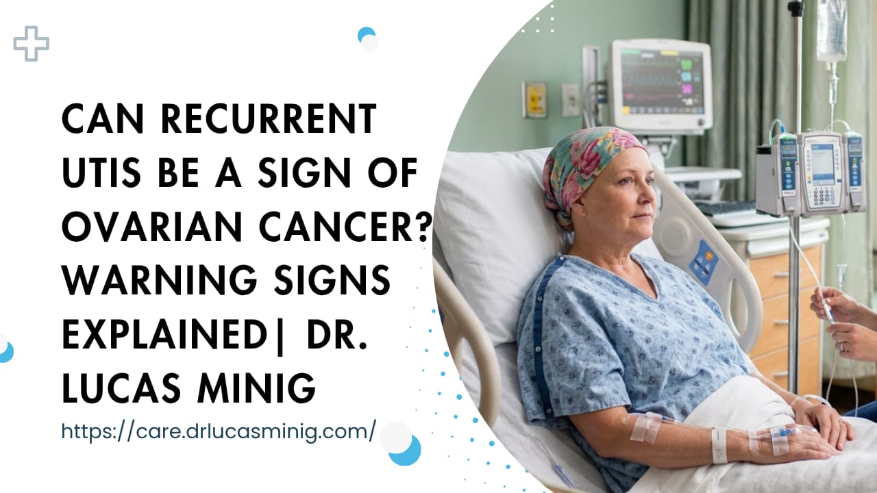 Can Recurrent UTIs Be a Sign of Ovarian Cancer? | Dr. lucas minig