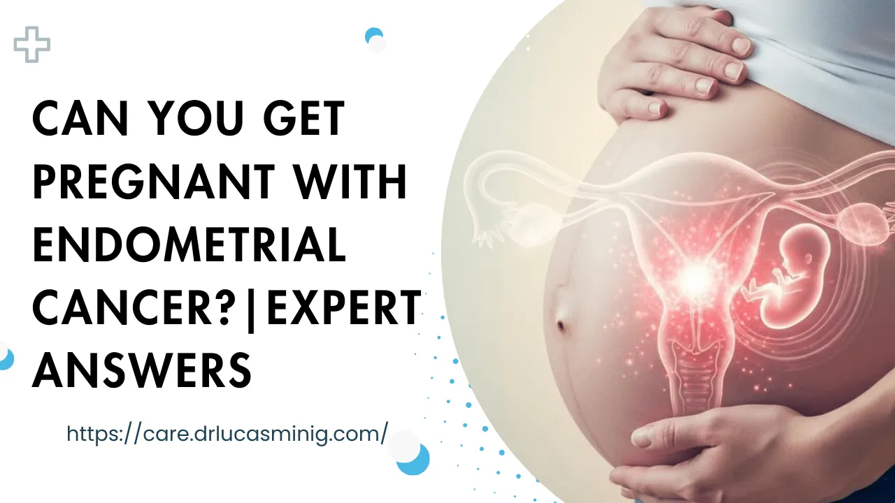 Can You Get Pregnant with Endometrial Cancer? - Dr. lucas minig