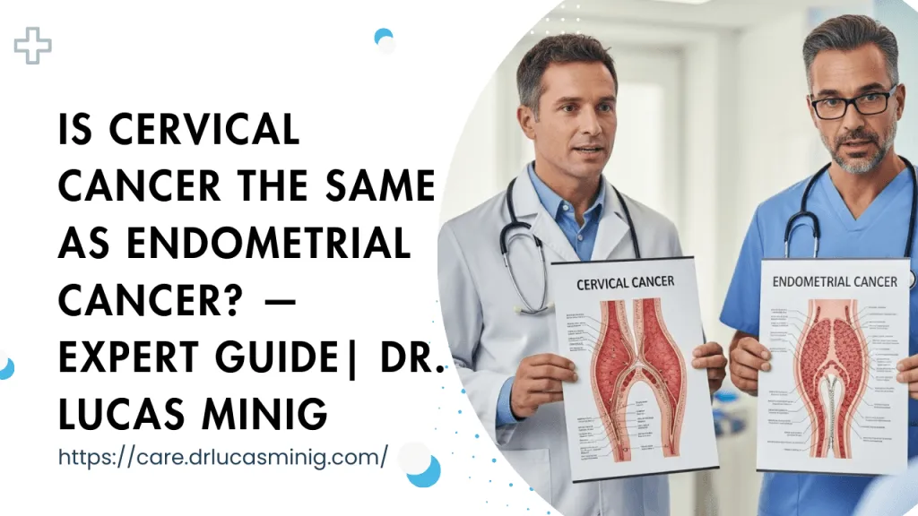 Is Cervical Cancer the Same as Endometrial Cancer? — Dr. lucas minig