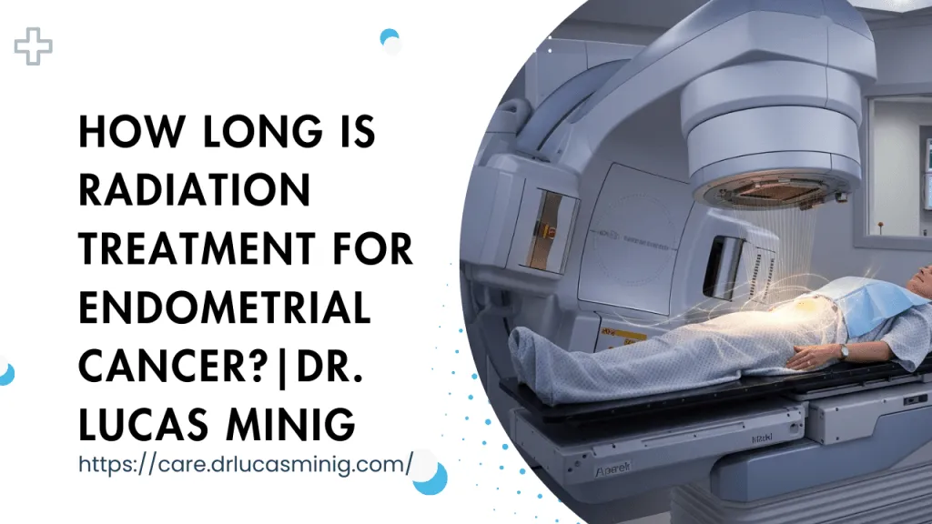 How Long Is Radiation Treatment for Endometrial Cancer? — Dr. lucas