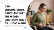 Can Endometriosis Cause Anemia? | dr. lucas minig